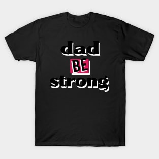 be strong dad T-Shirt